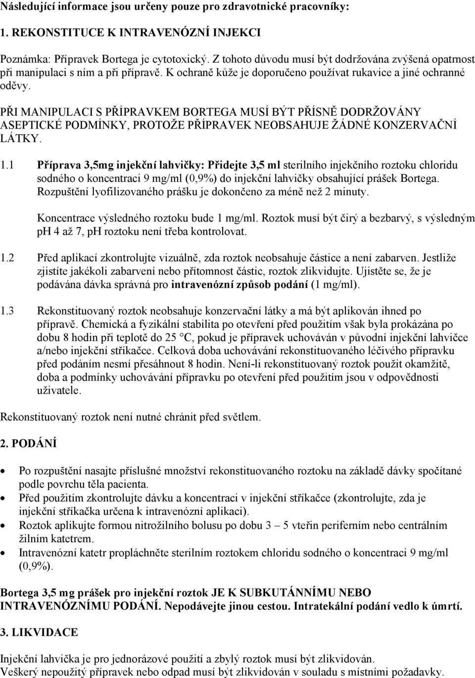 PŘI MANIPULACI S PŘÍPRAVKEM BORTEGA MUSÍ BÝT PŘÍSNĚ DODRŽOVÁNY ASEPTICKÉ PODMÍNKY, PROTOŽE PŘÍPRAVEK NEOBSAHUJE ŽÁDNÉ KONZERVAČNÍ LÁTKY. 1.