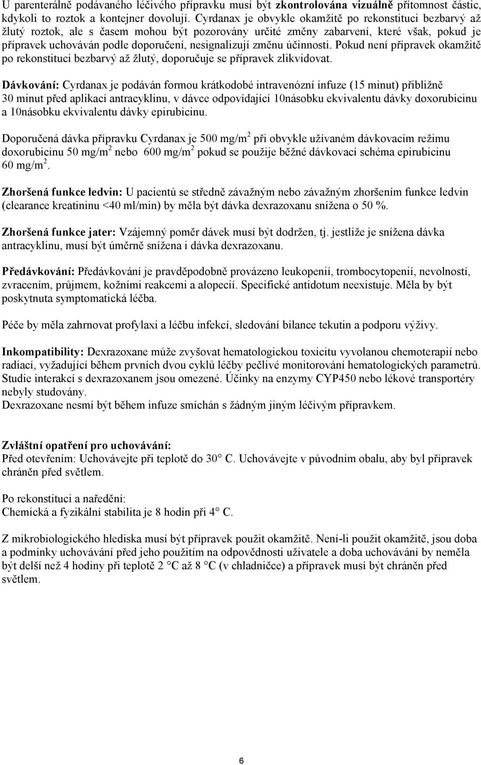 nesignalizují změnu účinnosti. Pokud není přípravek okamžitě po rekonstituci bezbarvý až žlutý, doporučuje se přípravek zlikvidovat.