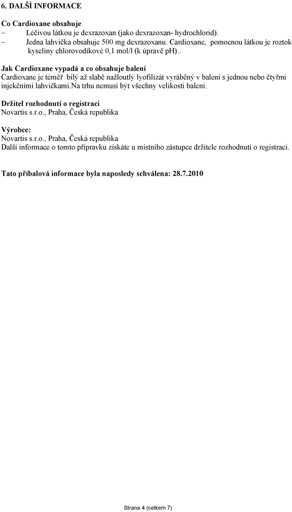 . Jak Cardioxane vypadá a co obsahuje balení Cardioxane je téměř bílý až slabě nažloutlý lyofilizát vyráběný v balení s jednou nebo čtyřmi injekčními lahvičkami.