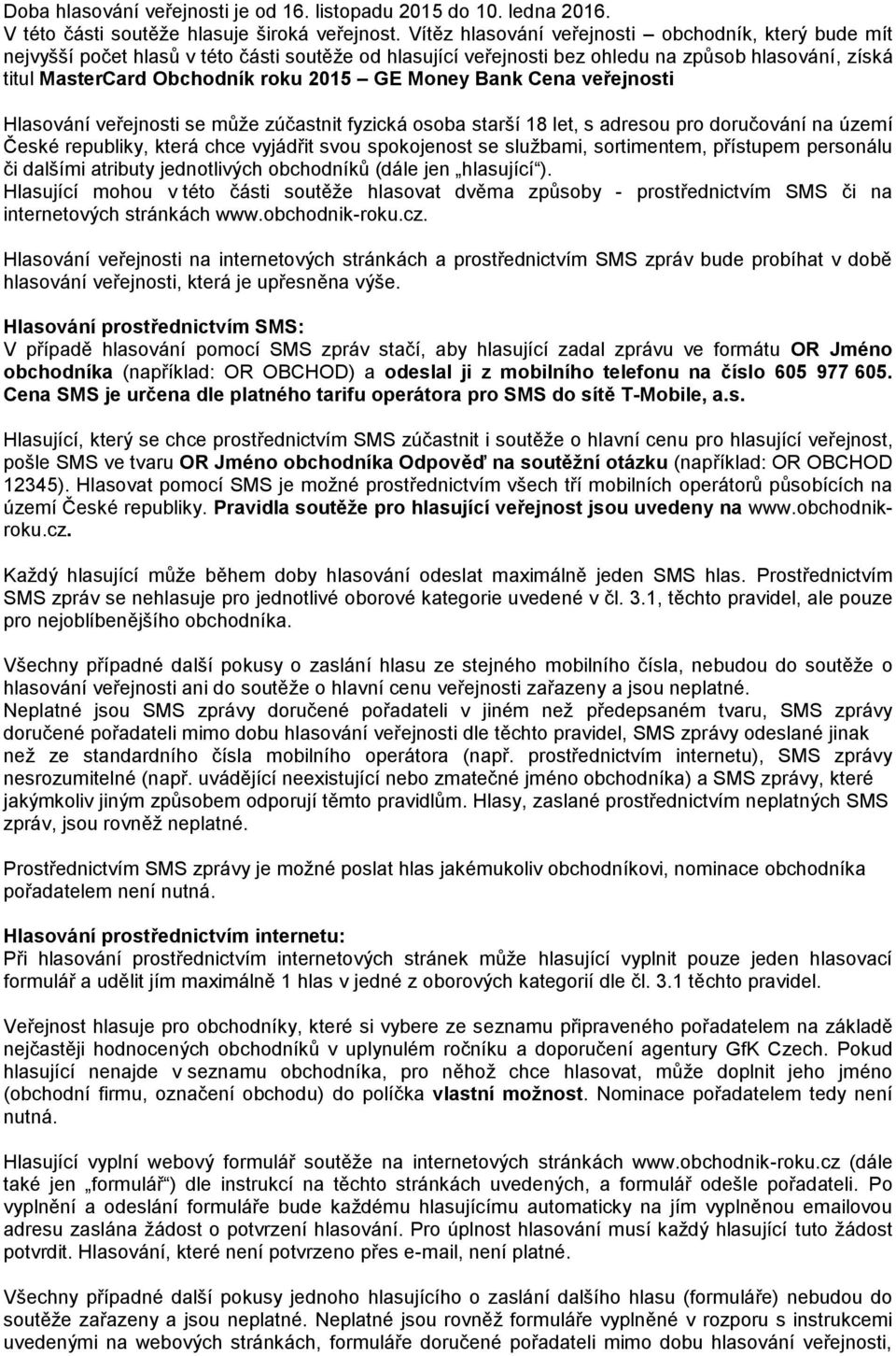 veřejnsti Hlasvání veřejnsti se může zúčastnit fyzická sba starší 18 let, s adresu pr dručvání na území České republiky, která chce vyjádřit svu spkjenst se službami, srtimentem, přístupem persnálu