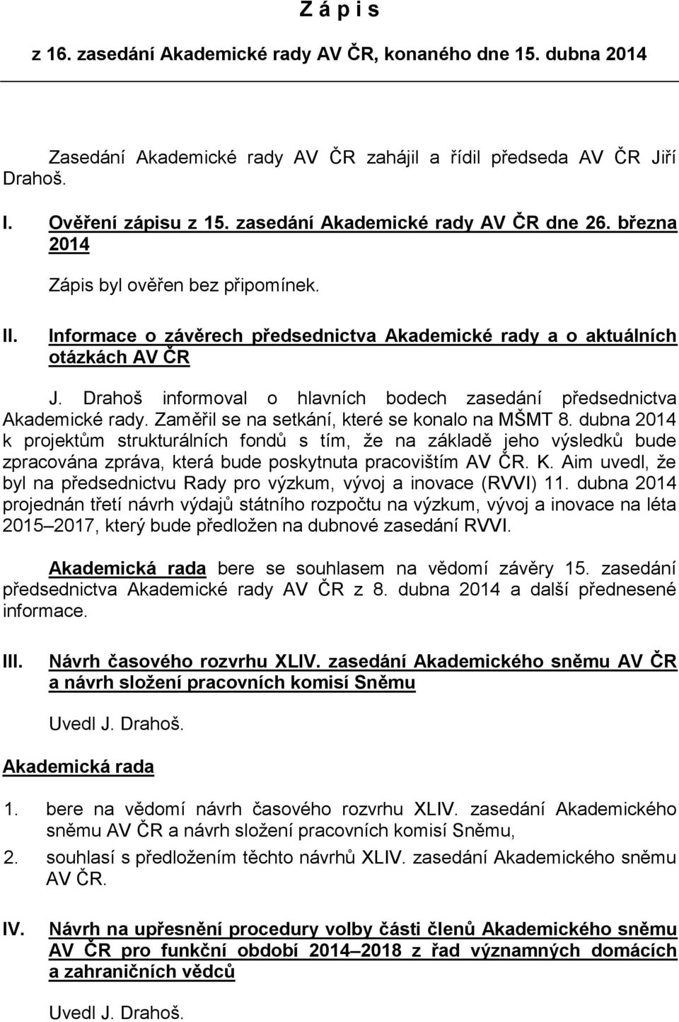 Drahoš informoval o hlavních bodech zasedání předsednictva Akademické rady. Zaměřil se na setkání, které se konalo na MŠMT 8.