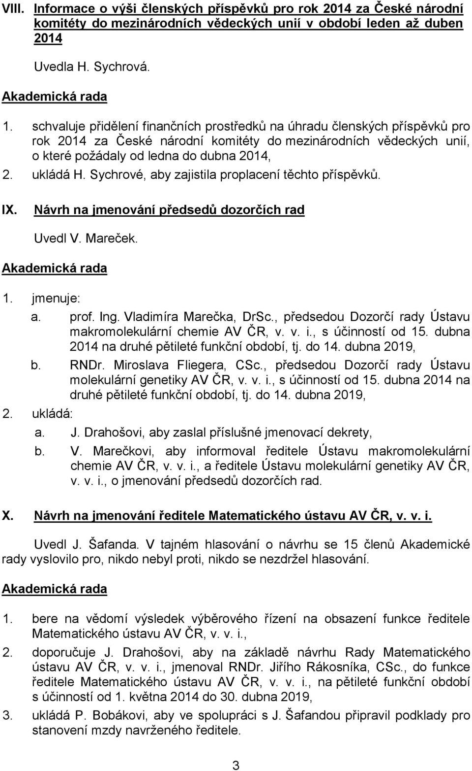 Sychrové, aby zajistila proplacení těchto příspěvků. IX. Návrh na jmenování předsedů dozorčích rad Uvedl V. Mareček. 1. jmenuje: a. prof. Ing. Vladimíra Marečka, DrSc.