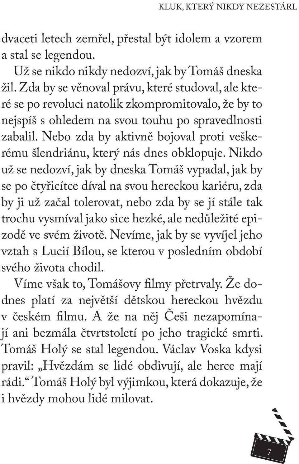 Nebo zda by aktivně bojoval proti veškerému šlendriánu, který nás dnes obklopuje.