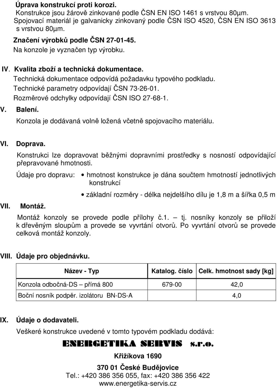 Technické parametry odpovídají ČSN 73-26-01. Rozměrové odchylky odpovídají ČSN ISO 27-68-1. V. Balení. Konzola je dodávaná volně ložená včetně spojovacího materiálu. VI. VII. Doprava.