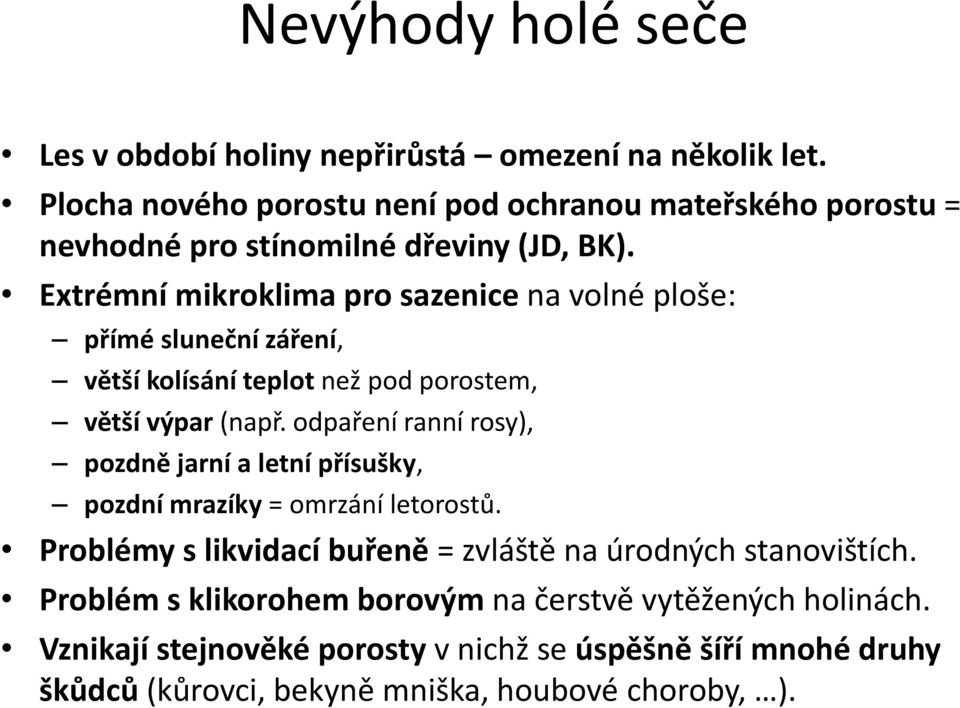 Extrémní mikroklima pro sazenice na volné ploše: přímé sluneční záření, větší kolísání teplot než pod porostem, větší výpar (např.