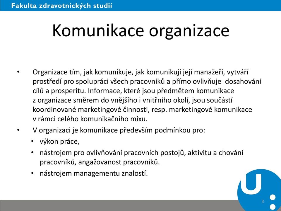 Informace, které jsou předmětem komunikace z organizace směrem do vnějšího i vnitřního okolí, jsou součástí koordinované marketingové činnosti,