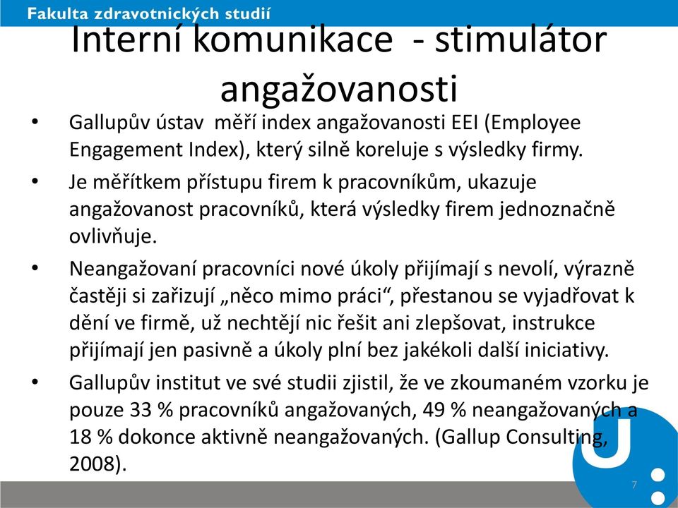 Neangažovaní pracovníci nové úkoly přijímají s nevolí, výrazně častěji si zařizují něco mimo práci, přestanou se vyjadřovat k dění ve firmě, už nechtějí nic řešit ani zlepšovat,