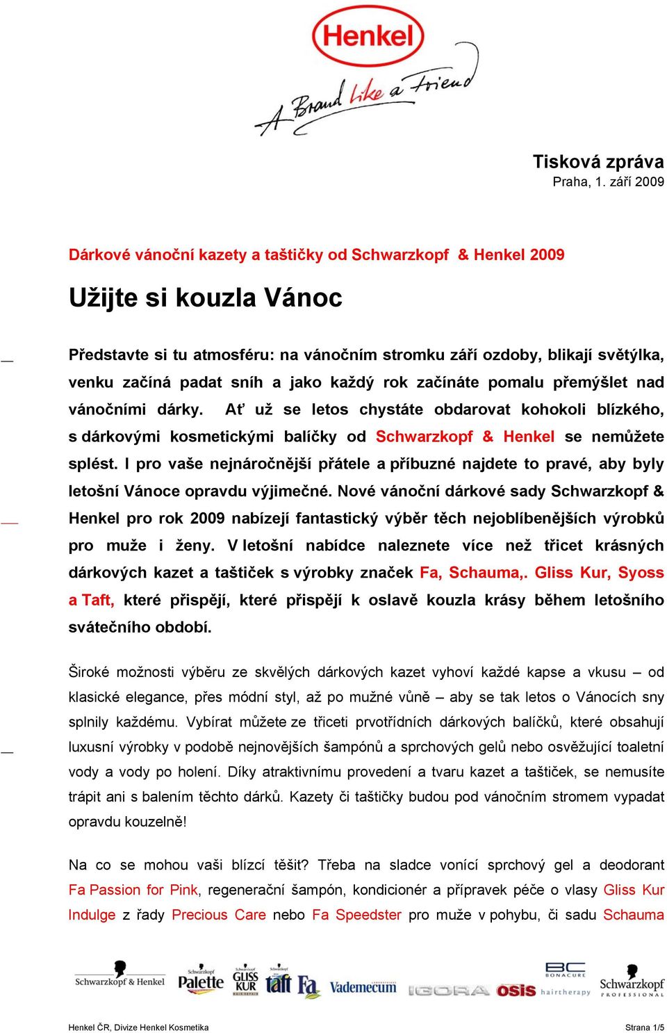 a jako každý rok začínáte pomalu přemýšlet nad vánočními dárky. Ať už se letos chystáte obdarovat kohokoli blízkého, s dárkovými kosmetickými balíčky od Schwarzkopf & Henkel se nemůžete splést.