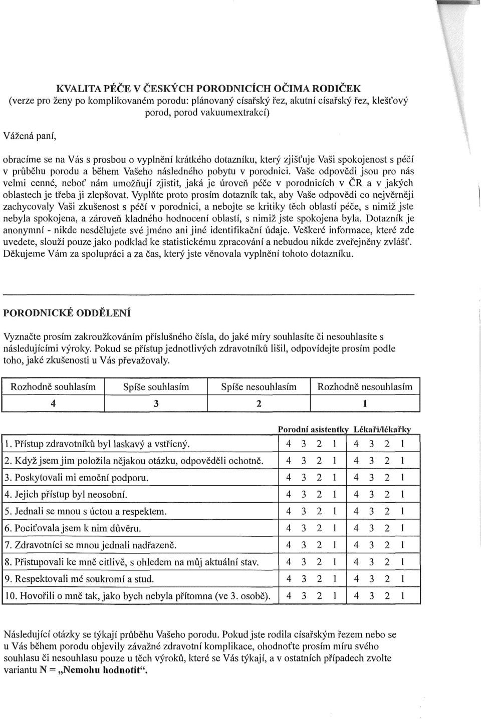 Vaše odpovědi jsou pro nás velmi cenné, neboť nám umožňují zjistit, jaká je úroveň péče v porodnicích v ČR a v jakých oblastech je třeba ji zlepšovat.