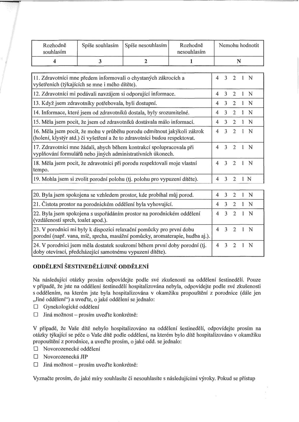 Když jsem zdravotníky potřebovala, byli dostupní. N 14. Informace, které jsem od zdravotníků dostala, byly srozumitelné. N 15. Měla jsem pocit, že jsem od zdravotníků dostávala málo informací. N 16.