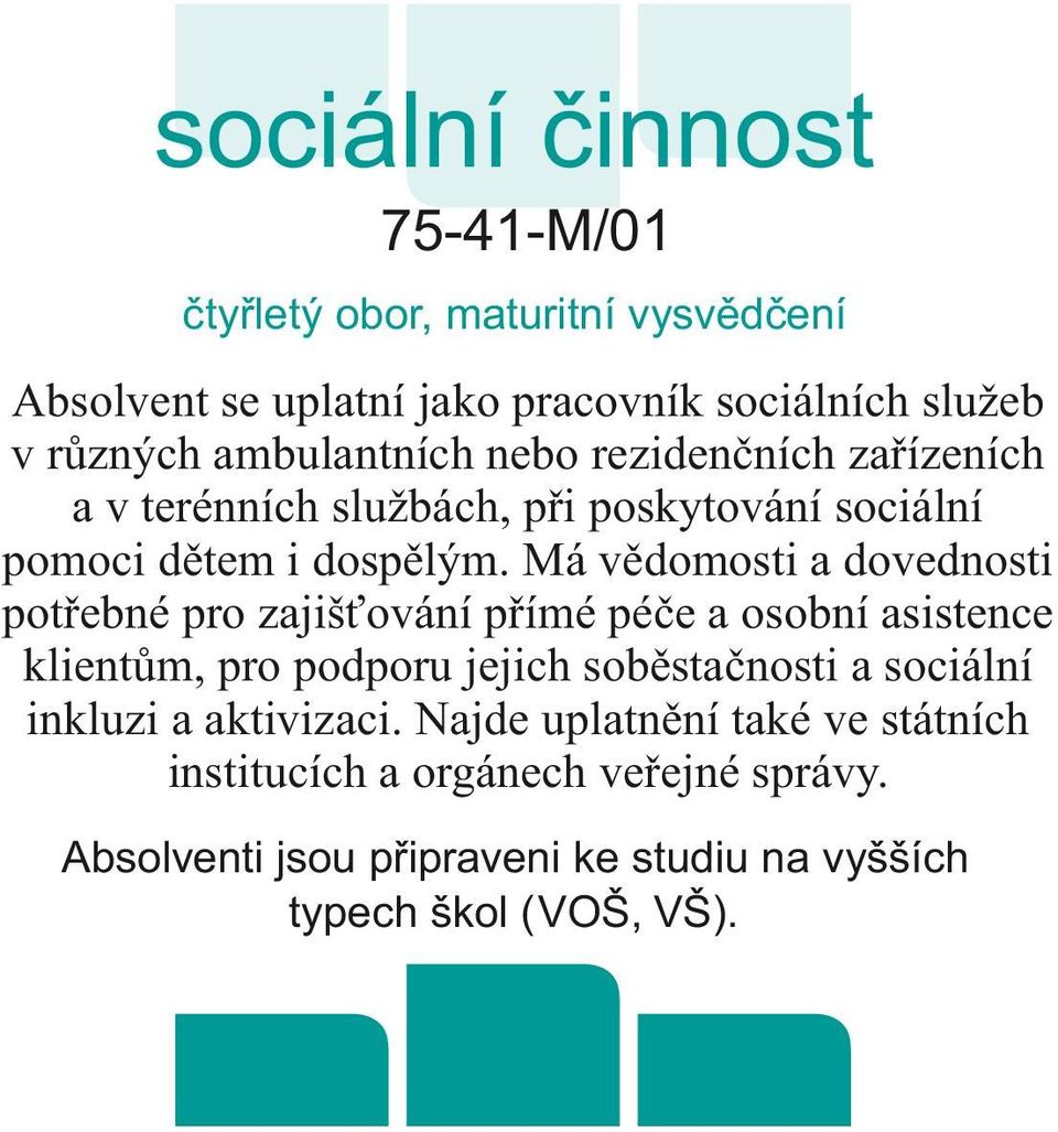 Má vědomosti a dovednosti potřebné pro zajišťování přímé péče a osobní asistence klientům, pro podporu jejich soběstačnosti a sociální