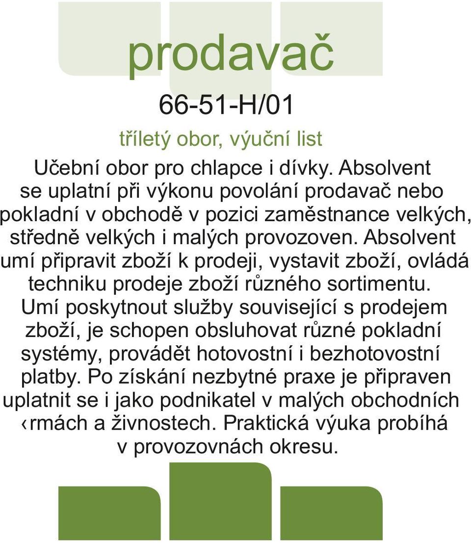 Absolvent umí připravit zboží k prodeji, vystavit zboží, ovládá techniku prodeje zboží různého sortimentu.