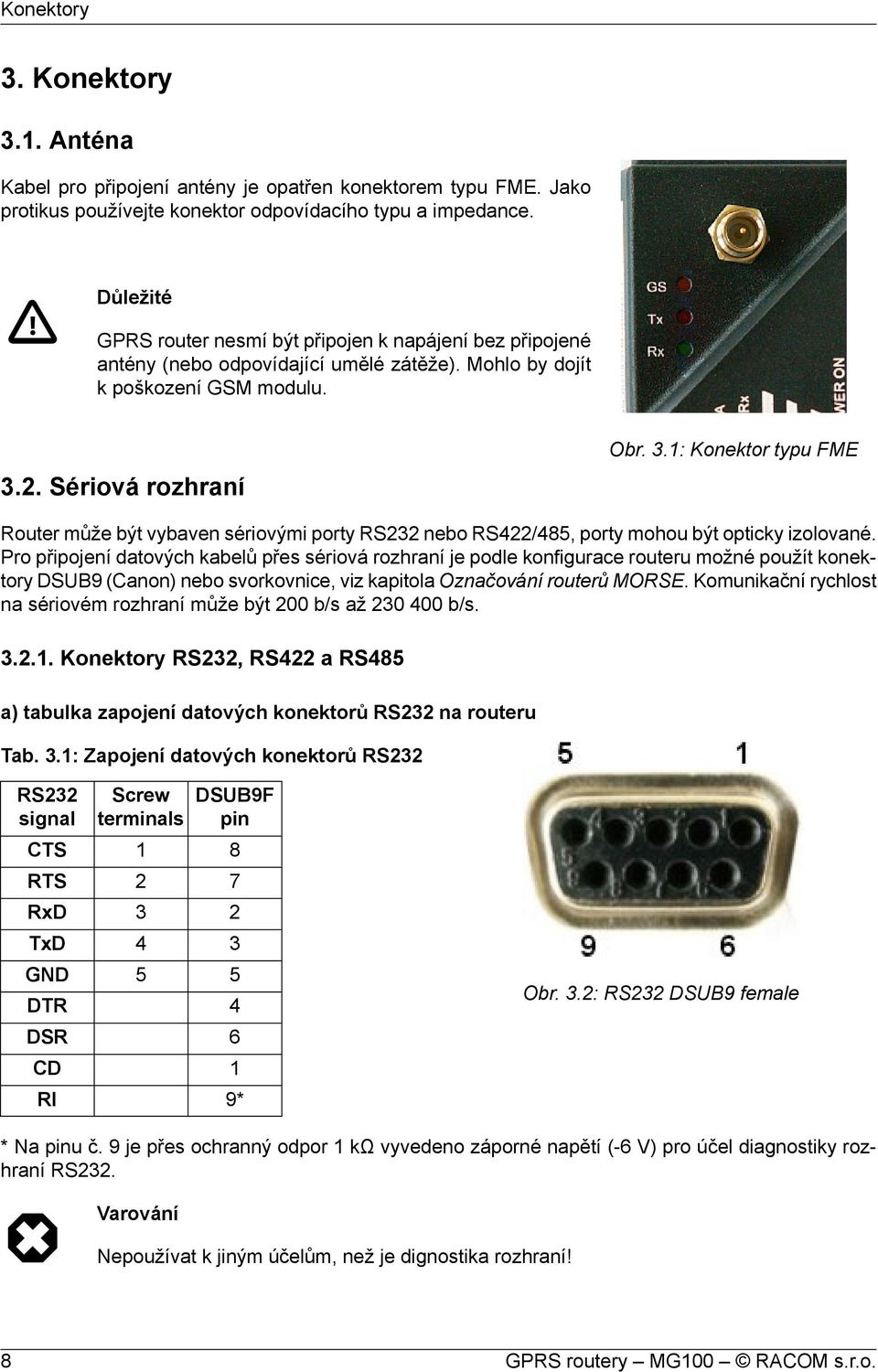 2. Sériová rozhraní Obr. 3.1: Konektor typu FME Router může být vybaven sériovými porty RS232 nebo RS422/485, porty mohou být opticky izolované.