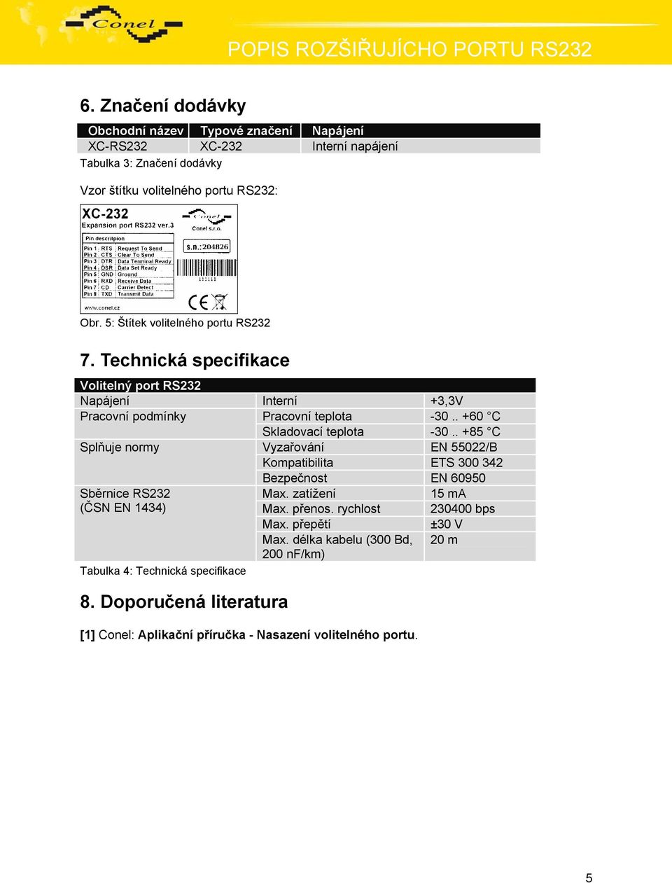 5: Štítek volitelného portu RS232 7. Technická specifikace Volitelný port RS232 Napájení Interní +3,3V Pracovní podmínky Pracovní teplota -30.. +60 C Skladovací teplota -30.