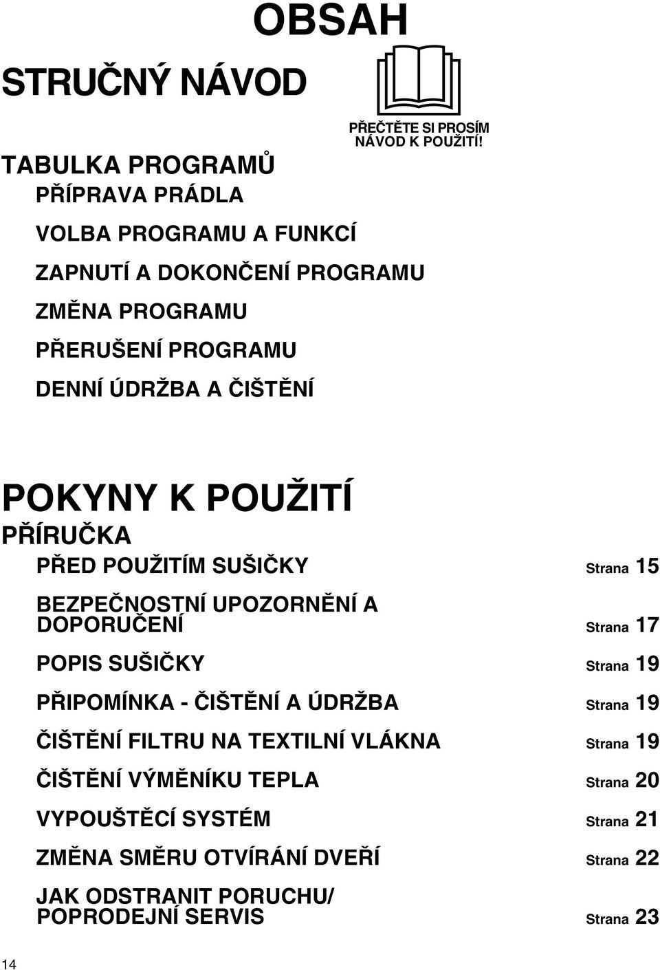 POKYNY K POUŽITÍ PŘÍRUČKA PŘED POUŽITÍM SUŠIČKY Strana 15 EZPEČNOSTNÍ UPOZORNĚNÍ A DOPORUČENÍ Strana 17 POPIS SUŠIČKY Strana 19 PŘIPOMÍNKA