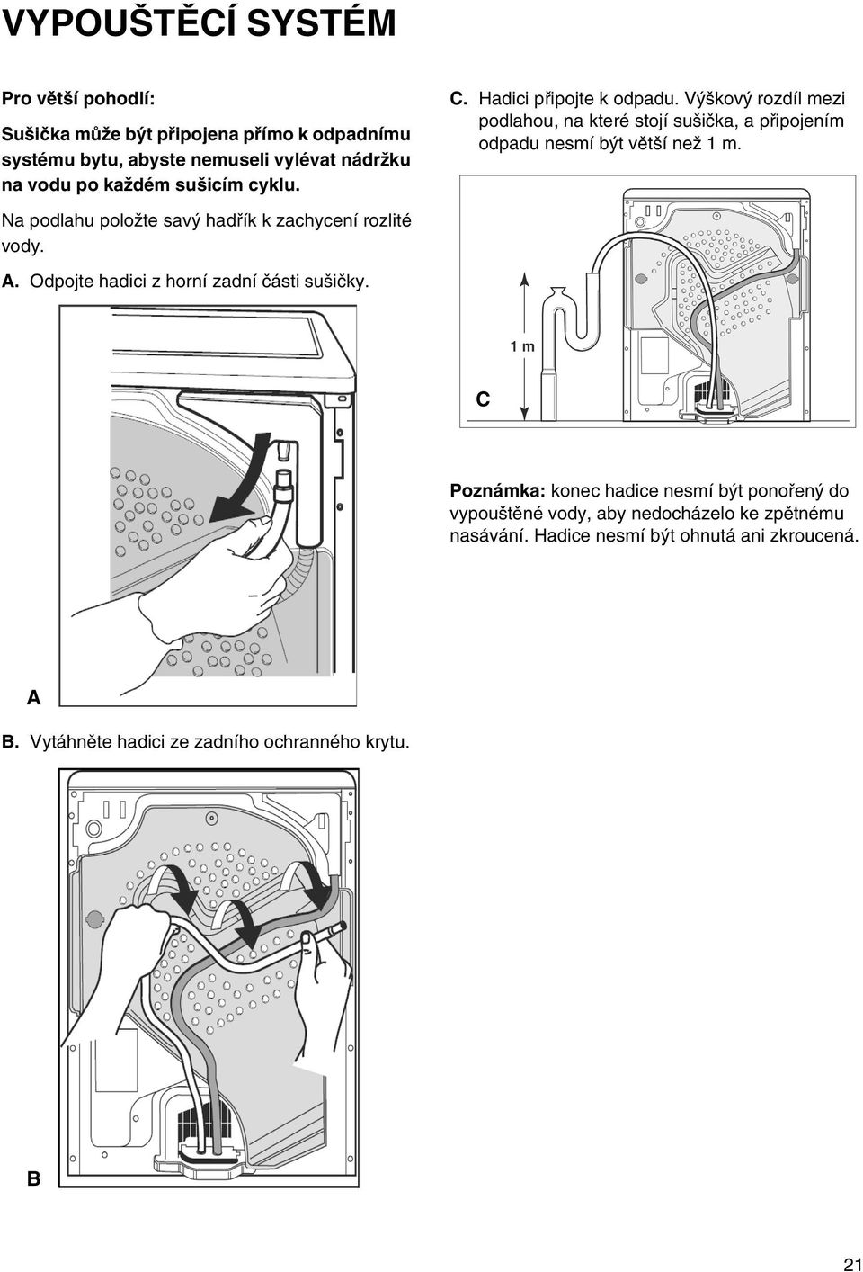 Výškový rozdíl mezi podlahou, na které stojí sušička, a připojením odpadu nesmí být větší než 1 m.
