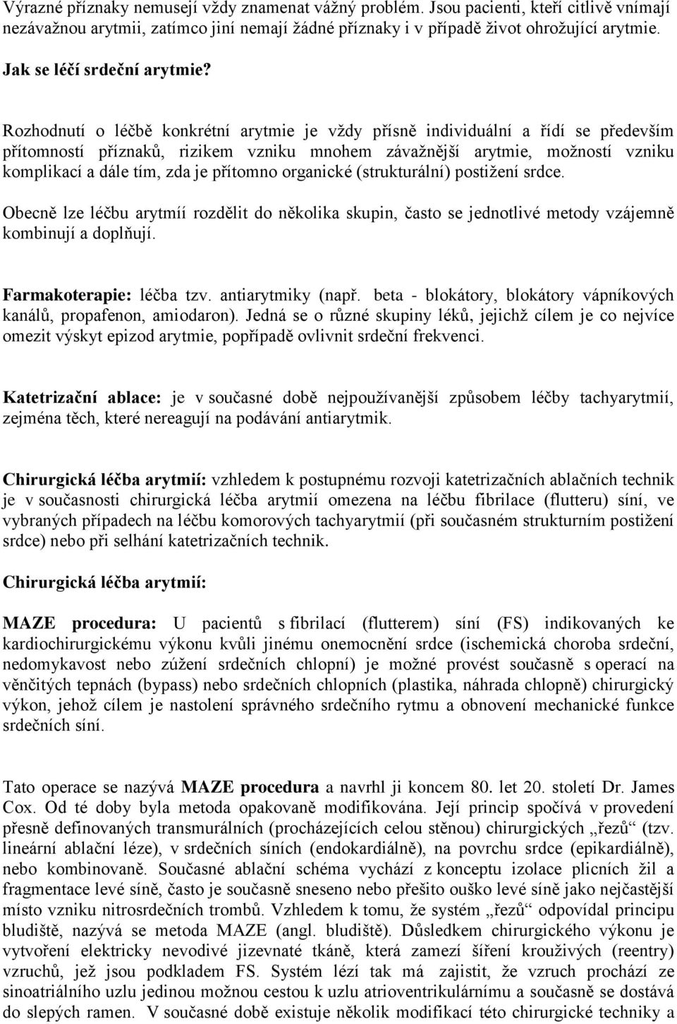 Rozhodnutí o léčbě konkrétní arytmie je vždy přísně individuální a řídí se především přítomností příznaků, rizikem vzniku mnohem závažnější arytmie, možností vzniku komplikací a dále tím, zda je