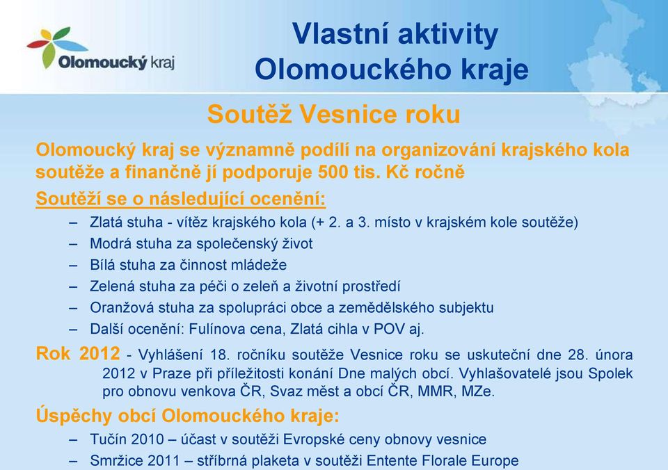 místo v krajském kole soutěže) Modrá stuha za společenský život Bílá stuha za činnost mládeže Zelená stuha za péči o zeleň a životní prostředí Oranžová stuha za spolupráci obce a zemědělského