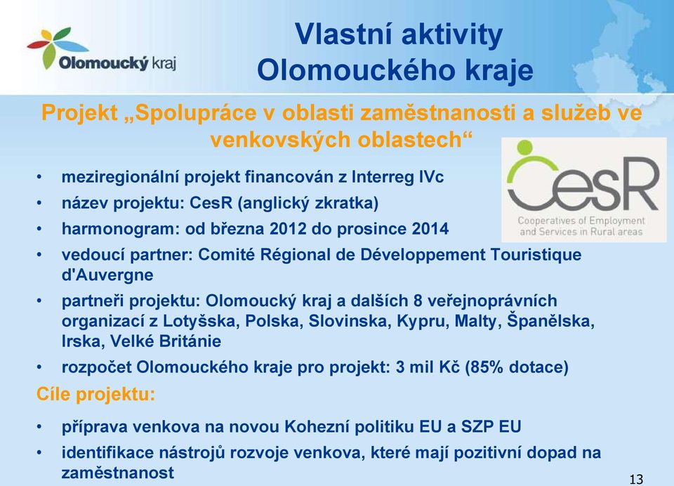 Irska, Velké Británie rozpočet Olomouckého kraje pro projekt: 3 mil Kč (85% dotace) Cíle projektu: Vlastní aktivity Olomouckého kraje Projekt Spolupráce v oblasti