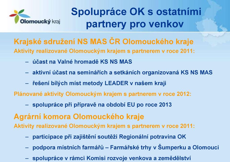 partnerem v roce 2012: spolupráce při přípravě na období EU po roce 2013 Agrární komora Olomouckého kraje Aktivity realizované Olomouckým krajem s partnerem v roce 2011: