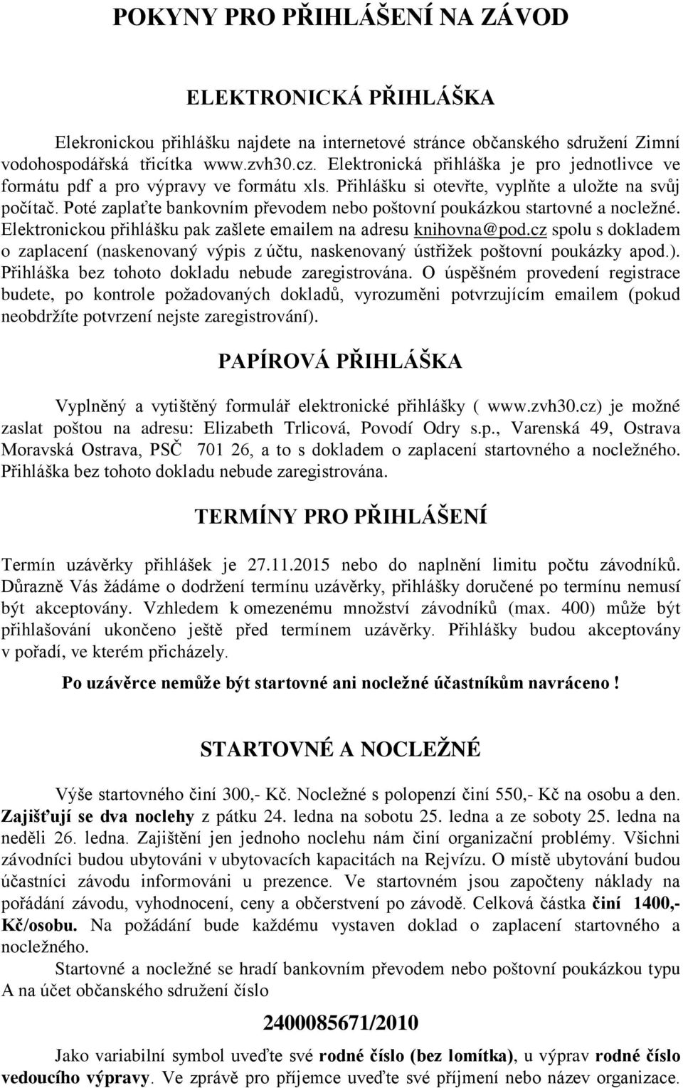 Poté zaplaťte bankovním převodem nebo poštovní poukázkou startovné a nocležné. Elektronickou přihlášku pak zašlete emailem na adresu knihovna@pod.