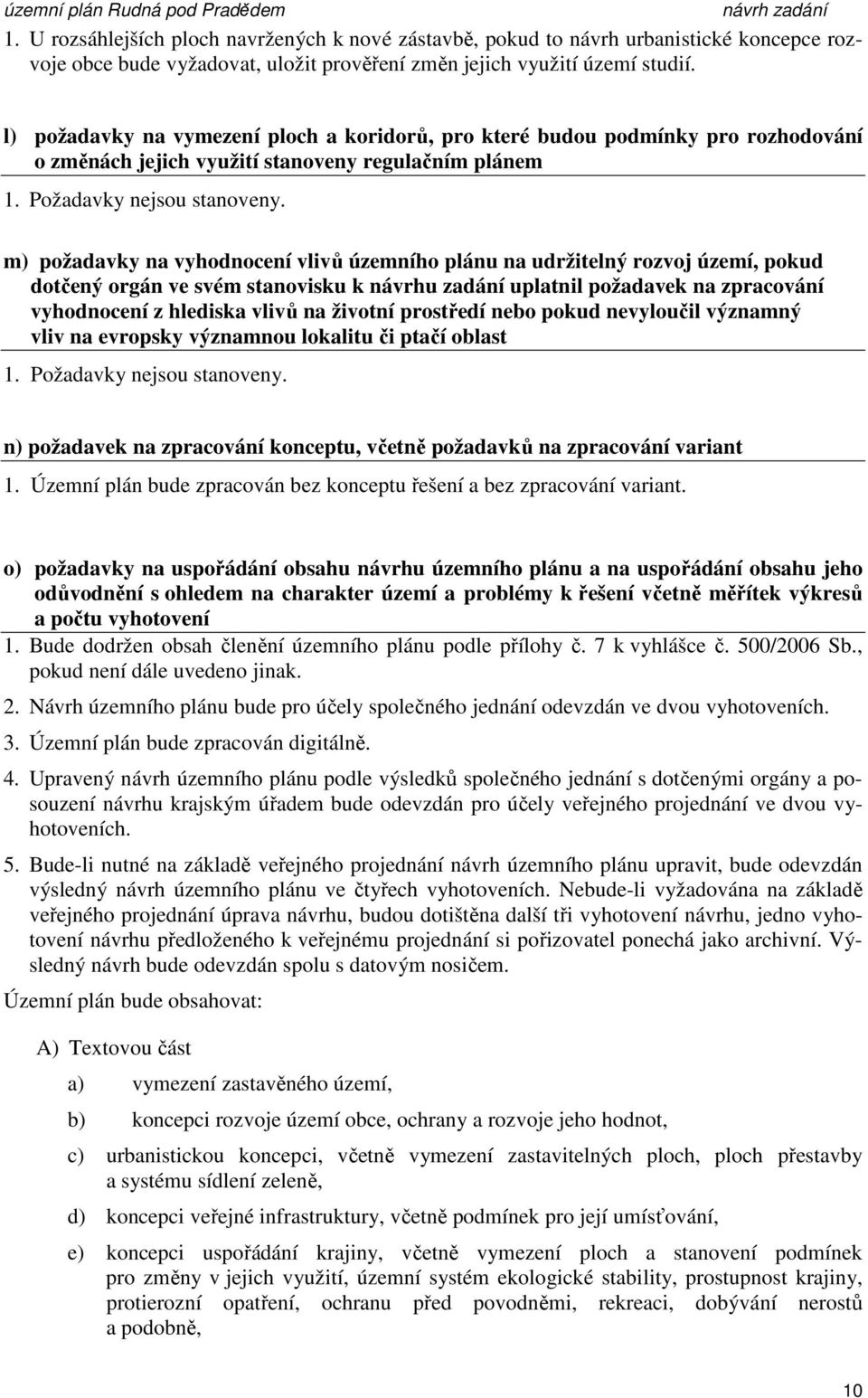 m) požadavky na vyhodnocení vlivů územního plánu na udržitelný rozvoj území, pokud dotčený orgán ve svém stanovisku k návrhu zadání uplatnil požadavek na zpracování vyhodnocení z hlediska vlivů na