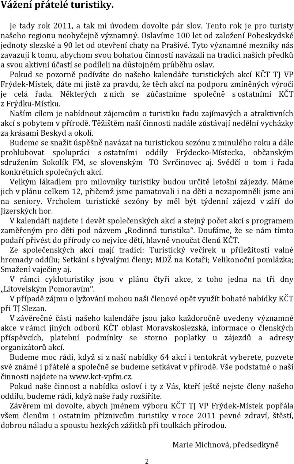 Tyto významné mezníky nás zavazují k tomu, abychom svou bohatou činností navázali na tradici našich předků a svou aktivní účastí se podíleli na důstojném průběhu oslav.