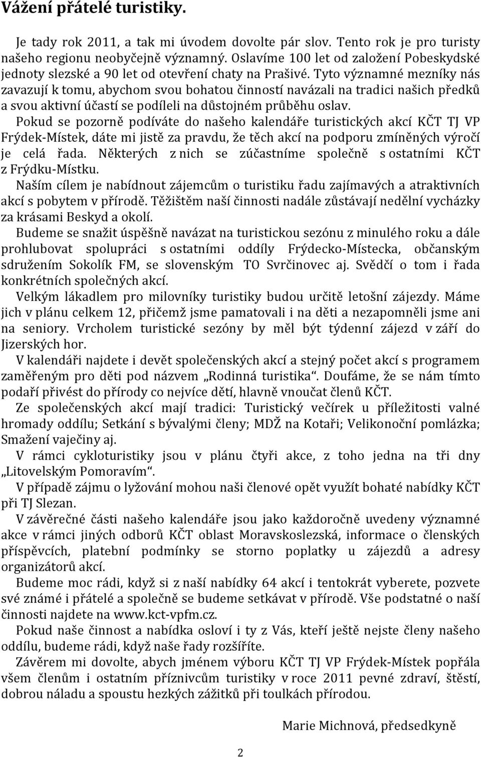 Tyto významné mezníky nás zavazují k tomu, abychom svou bohatou činností navázali na tradici našich předků a svou aktivní účastí se podíleli na důstojném průběhu oslav.