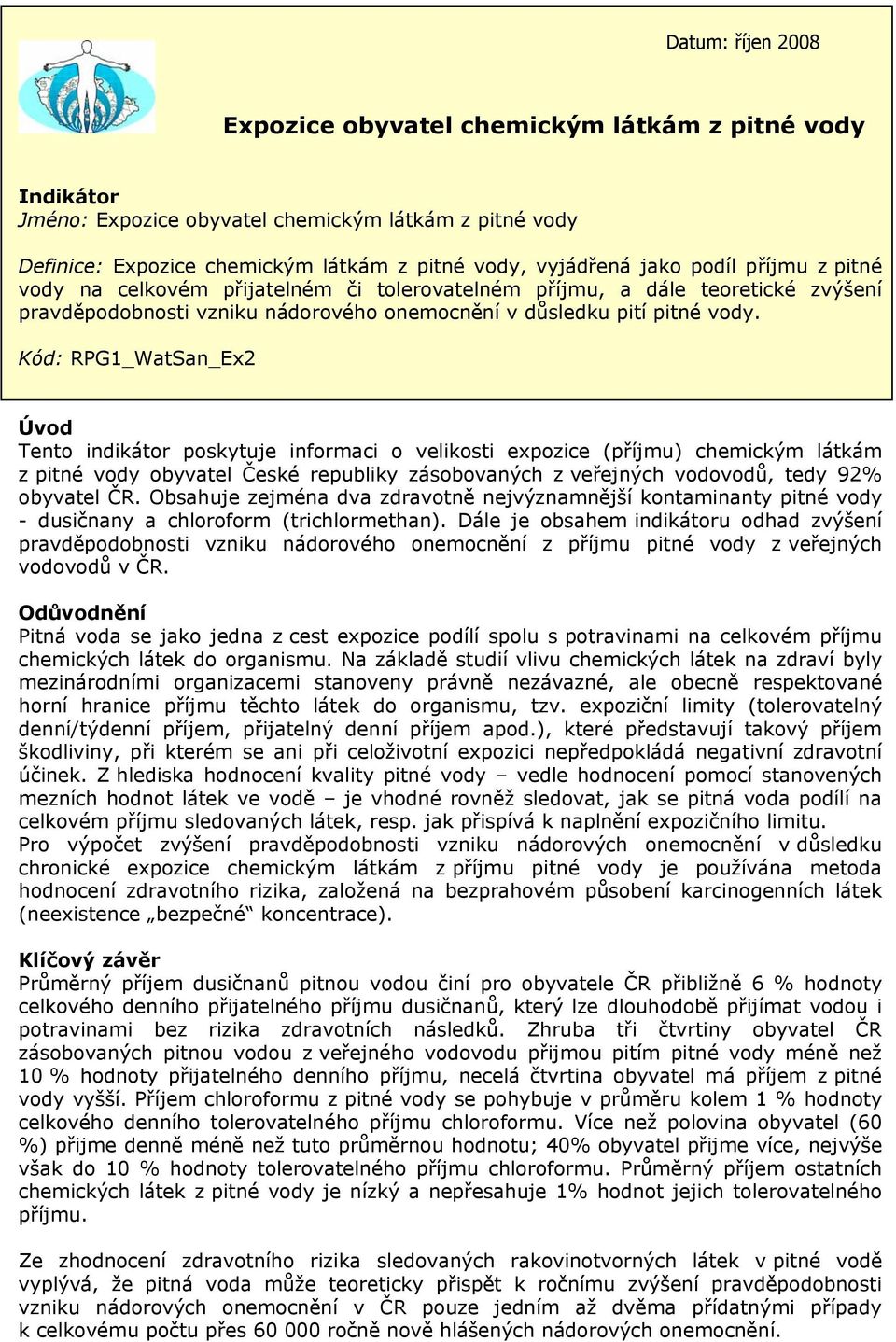 Kód: RPG1_WatSan_Ex2 Úvod Tento indikátor poskytuje informaci o velikosti expozice (příjmu) chemickým látkám z pitné vody obyvatel České republiky zásobovaných z veřejných vodovodů, tedy 92% obyvatel