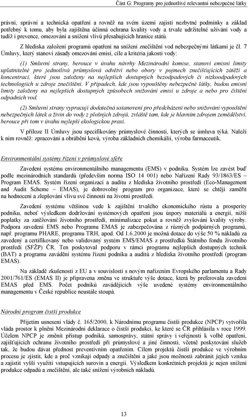 7 Úmluvy, který stanoví zásady omezování emisí, cíle a kritéria jakosti vody: (1) Smluvní strany, berouce v úvahu návrhy Mezinárodní komise, stanoví emisní limity uplatnitelné pro jednotlivá