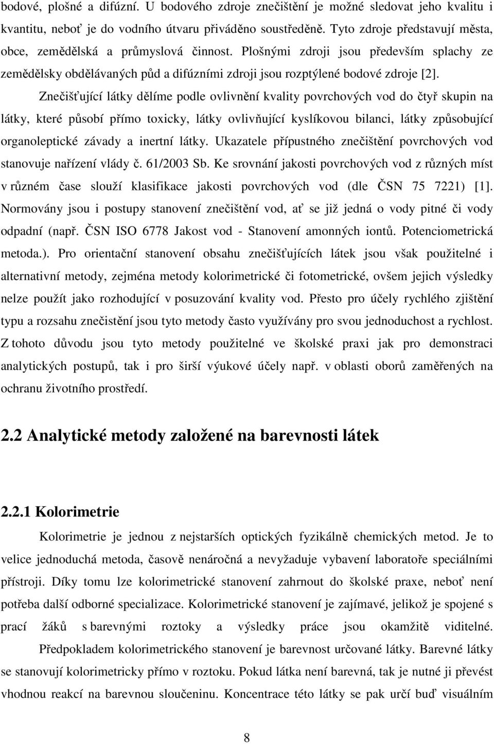 Znečišťující látky dělíme podle ovlivnění kvality povrchových vod do čtyř skupin na látky, které působí přímo toxicky, látky ovlivňující kyslíkovou bilanci, látky způsobující organoleptické závady a