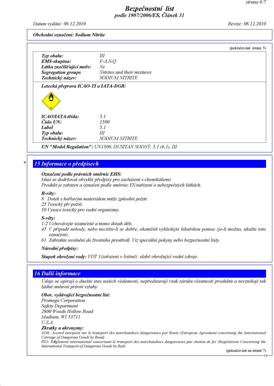 1), III * 15 Informace o předpisech Označení podle právních směrnic EHS: Musí se dodržovat obvyklé předpisy pro zacházení s chemikáliemi.