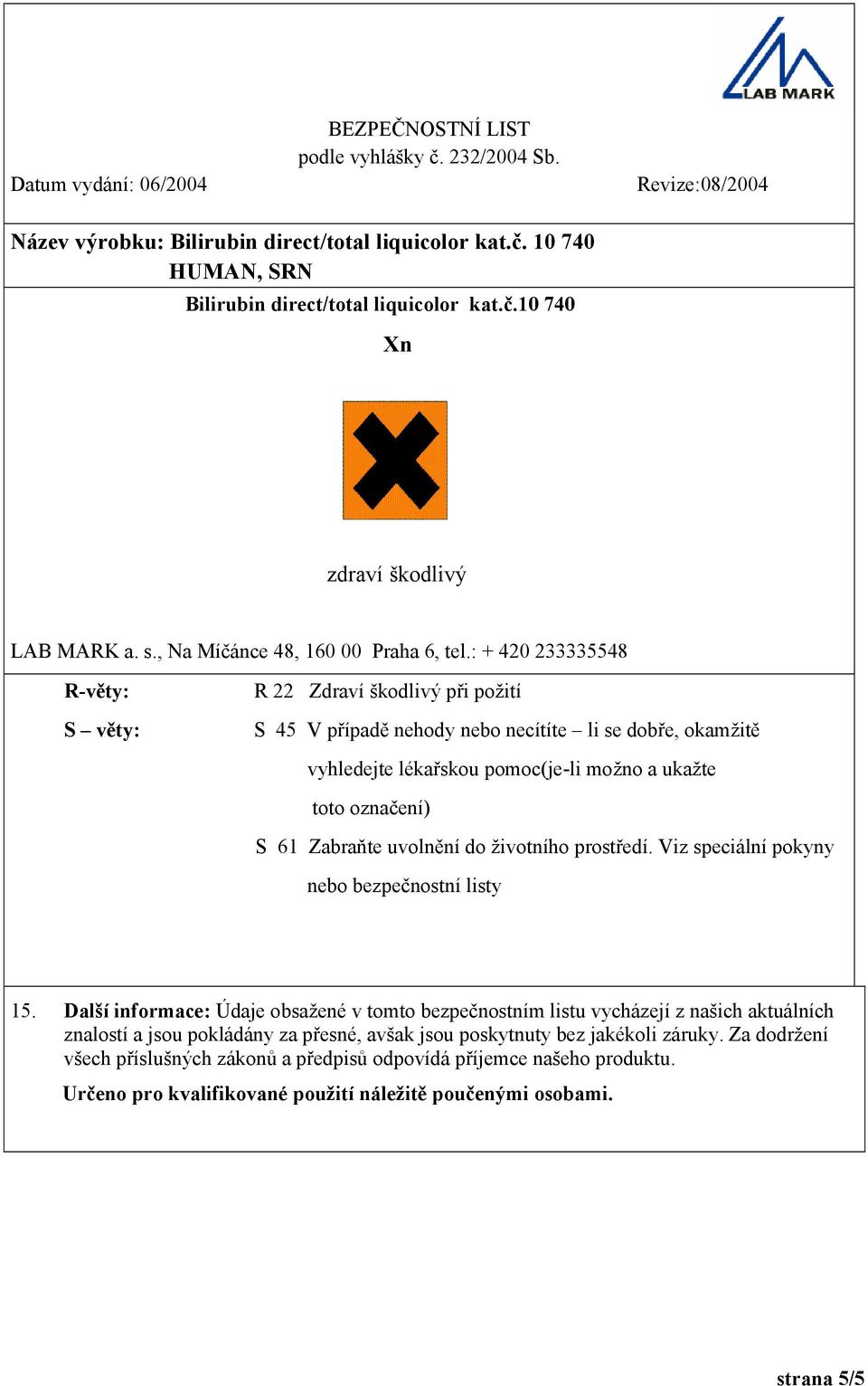 označení) S 61 Zabraňte uvolnění do životního prostředí. Viz speciální pokyny nebo bezpečnostní listy 15.