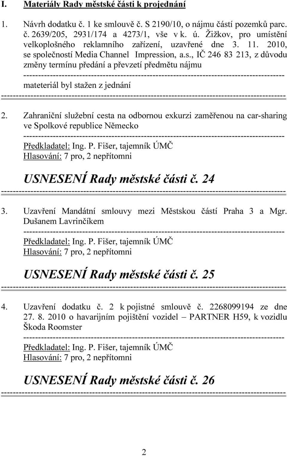 Zahraniční služební cesta na odbornou exkurzi zaměřenou na car-sharing ve Spolkové republice Německo Předkladatel: Ing. P. Fišer, tajemník ÚMČ USNESENÍ Rady městské části č. 24 3.