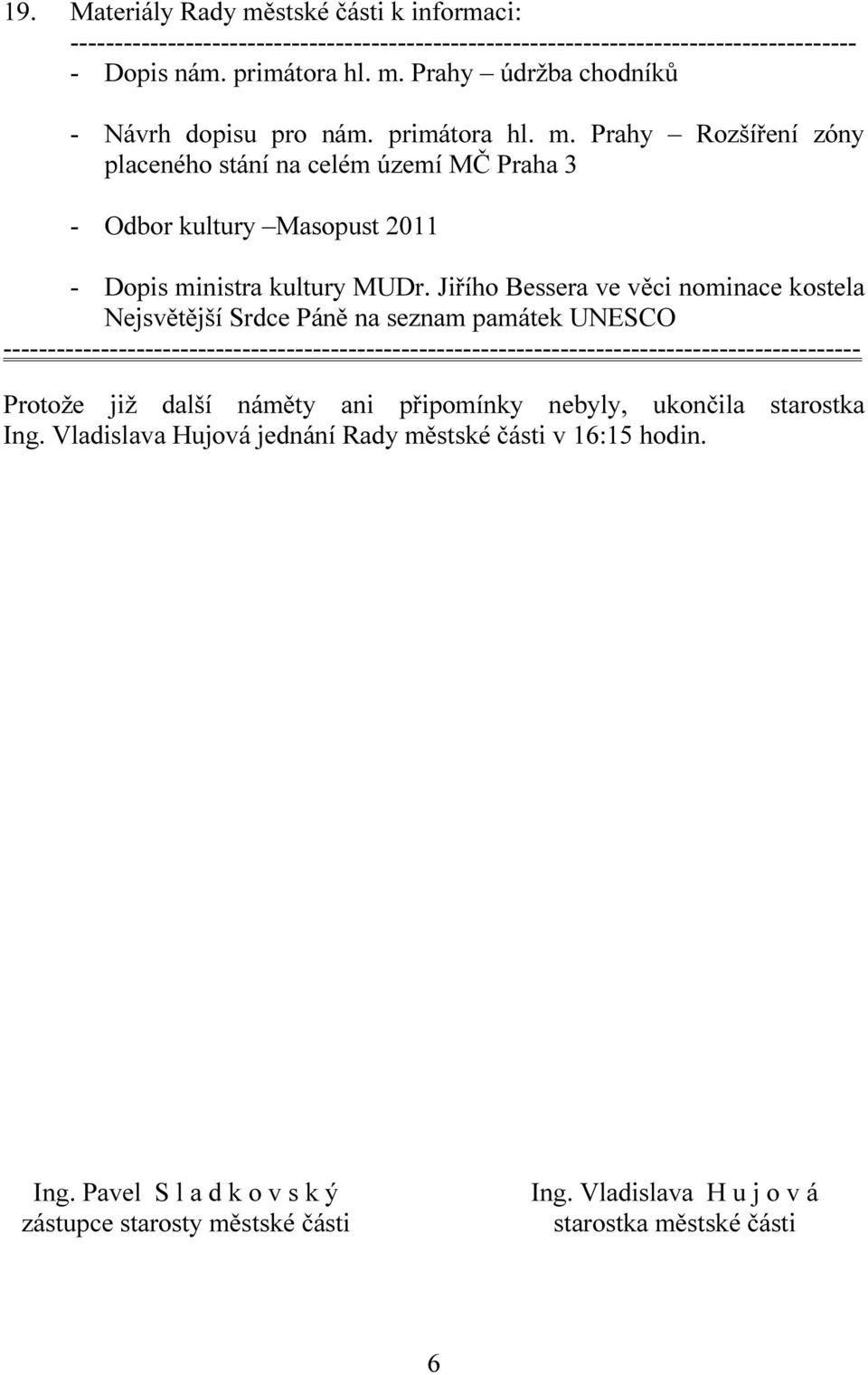 starostka Ing. Vladislava Hujová jednání Rady městské části v 16:15 hodin. Ing. Pavel S l a d k o v s k ý zástupce starosty městské části Ing.