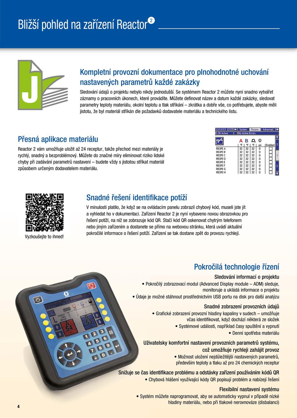 Můžete definovat název a datum každé zakázky, sledovat parametry teploty materiálu, okolní teplotu a tlak stříkání zkrátka a dobře vše, co potřebujete, abyste měli jistotu, že byl materiál stříkán