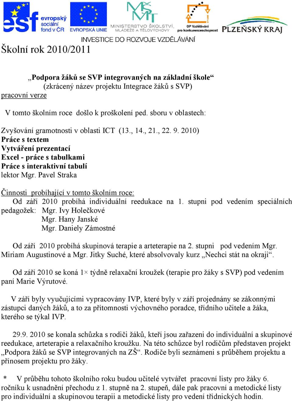 Pavel Straka Činnosti probíhající v tomto školním roce: Od září 200 probíhá individuální reedukace na. stupni pod vedením speciálních pedagožek: Mgr. Ivy Holečkové Mgr. Hany Janské Mgr.