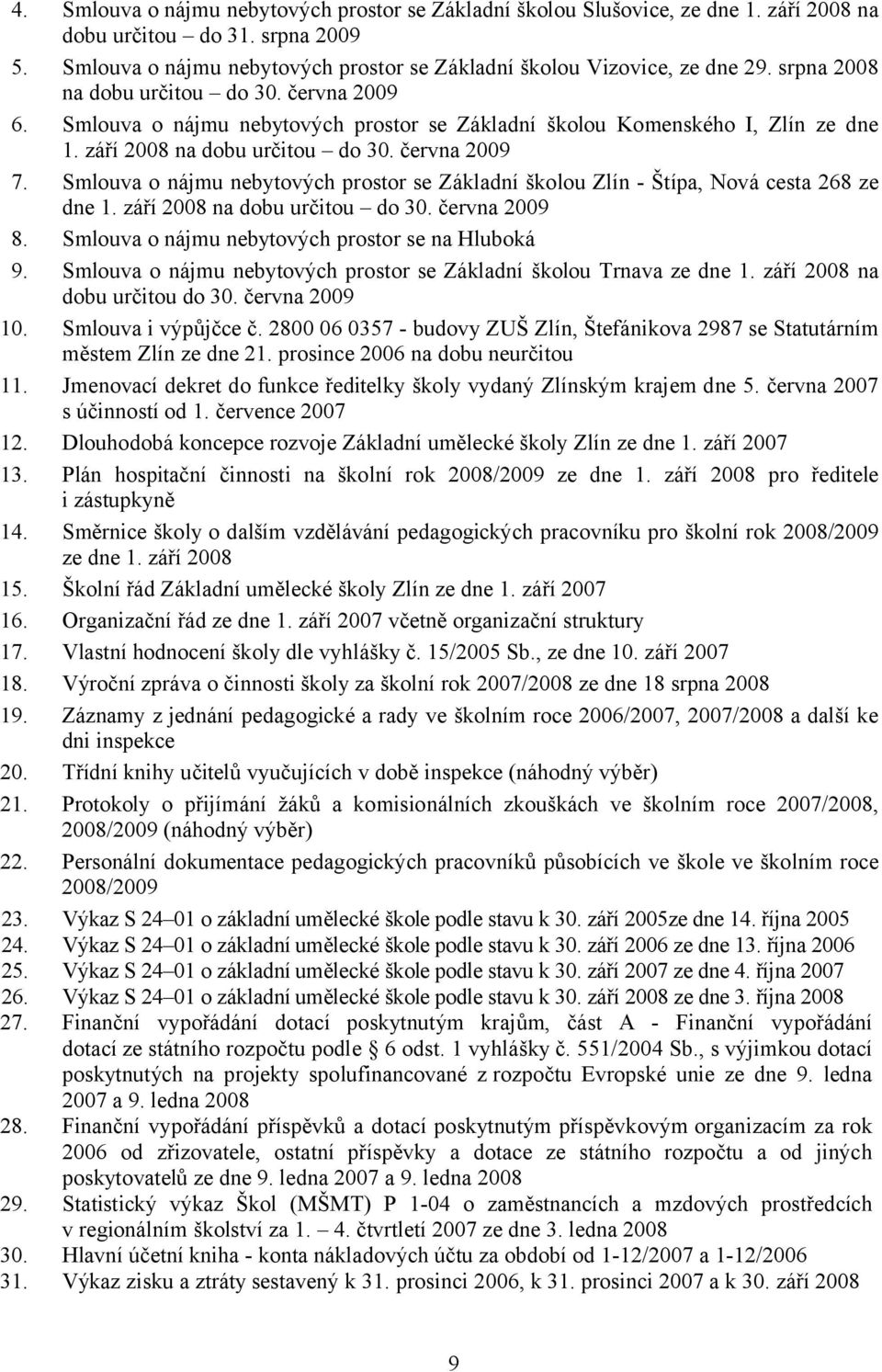 Smlouva o nájmu nebytových prostor se Základní školou Zlín - Štípa, Nová cesta 268 ze dne 1. září 2008 na dobu určitou do 30. června 2009 8. Smlouva o nájmu nebytových prostor se na Hluboká 9.