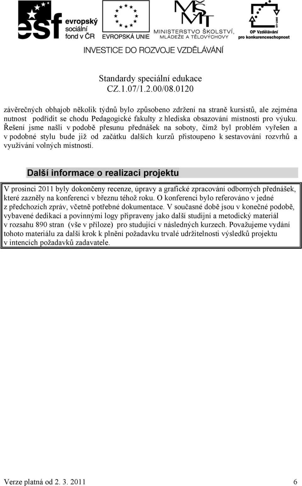 Další informace o realizaci projektu V prosinci 2011 byly dokončeny recenze, úpravy a grafické zpracování odborných přednášek, které zazněly na konferenci v březnu téhož roku.