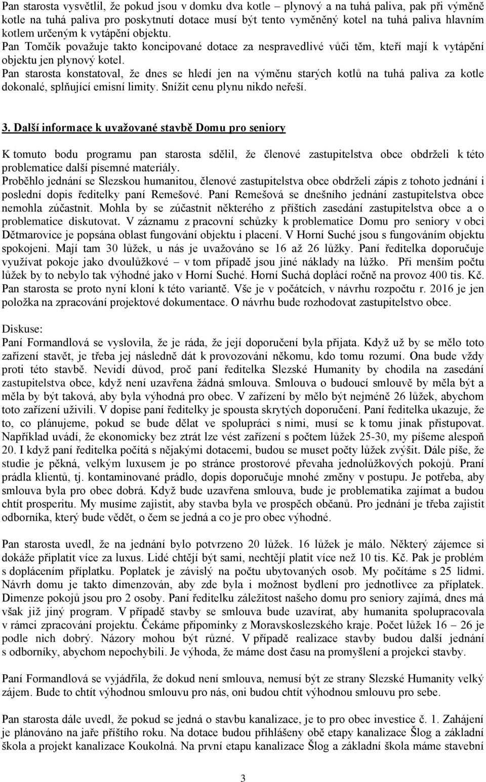 Pan starosta konstatoval, že dnes se hledí jen na výměnu starých kotlů na tuhá paliva za kotle dokonalé, splňující emisní limity. Snížit cenu plynu nikdo neřeší. 3.