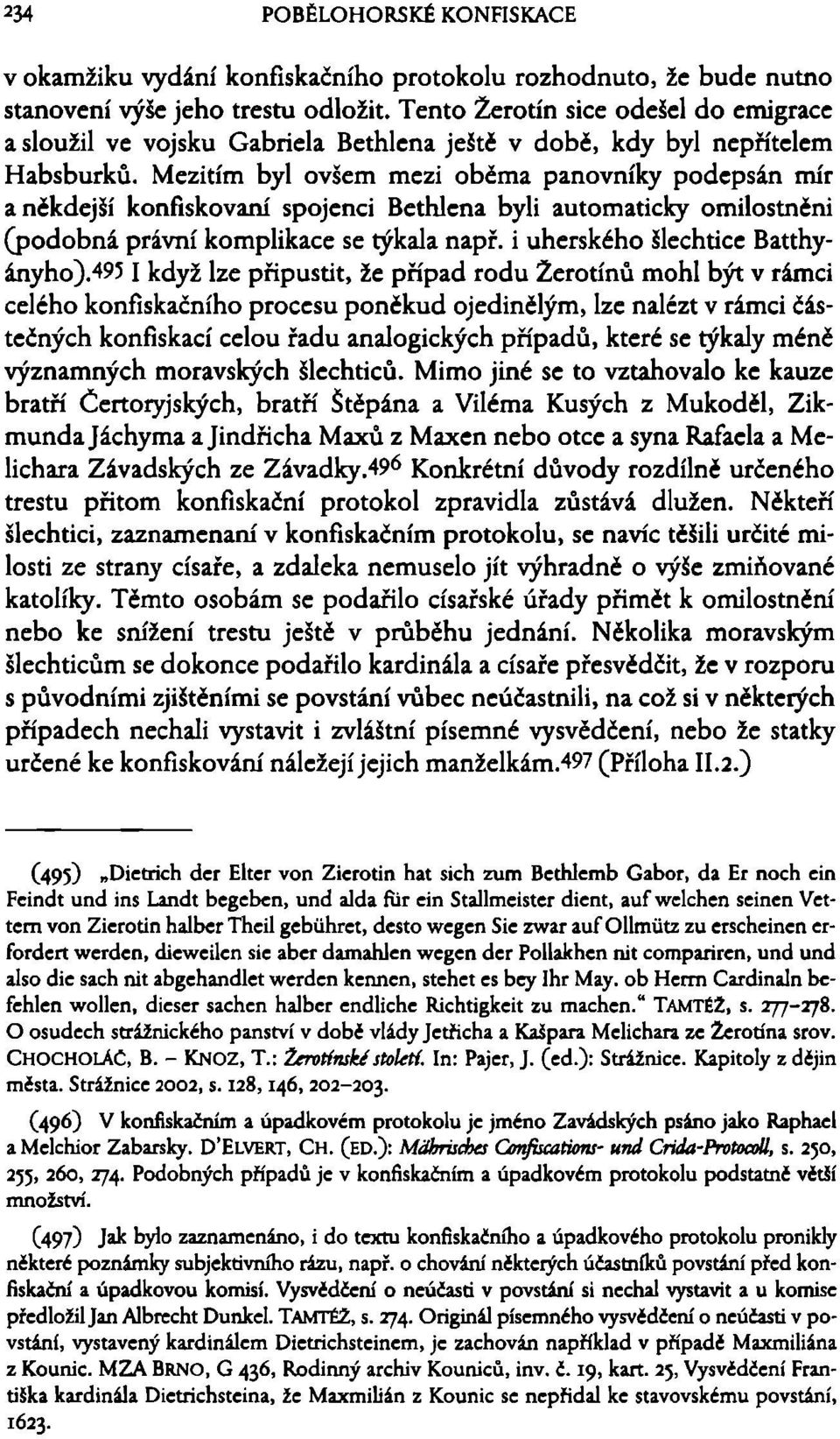 Mezitím byl ovšem mezi oběma panovníky podepsán mír a někdejší konfiskovaní spojenci Bethlena byli automaticky omilostněni (podobná právní komplikace se týkala např.