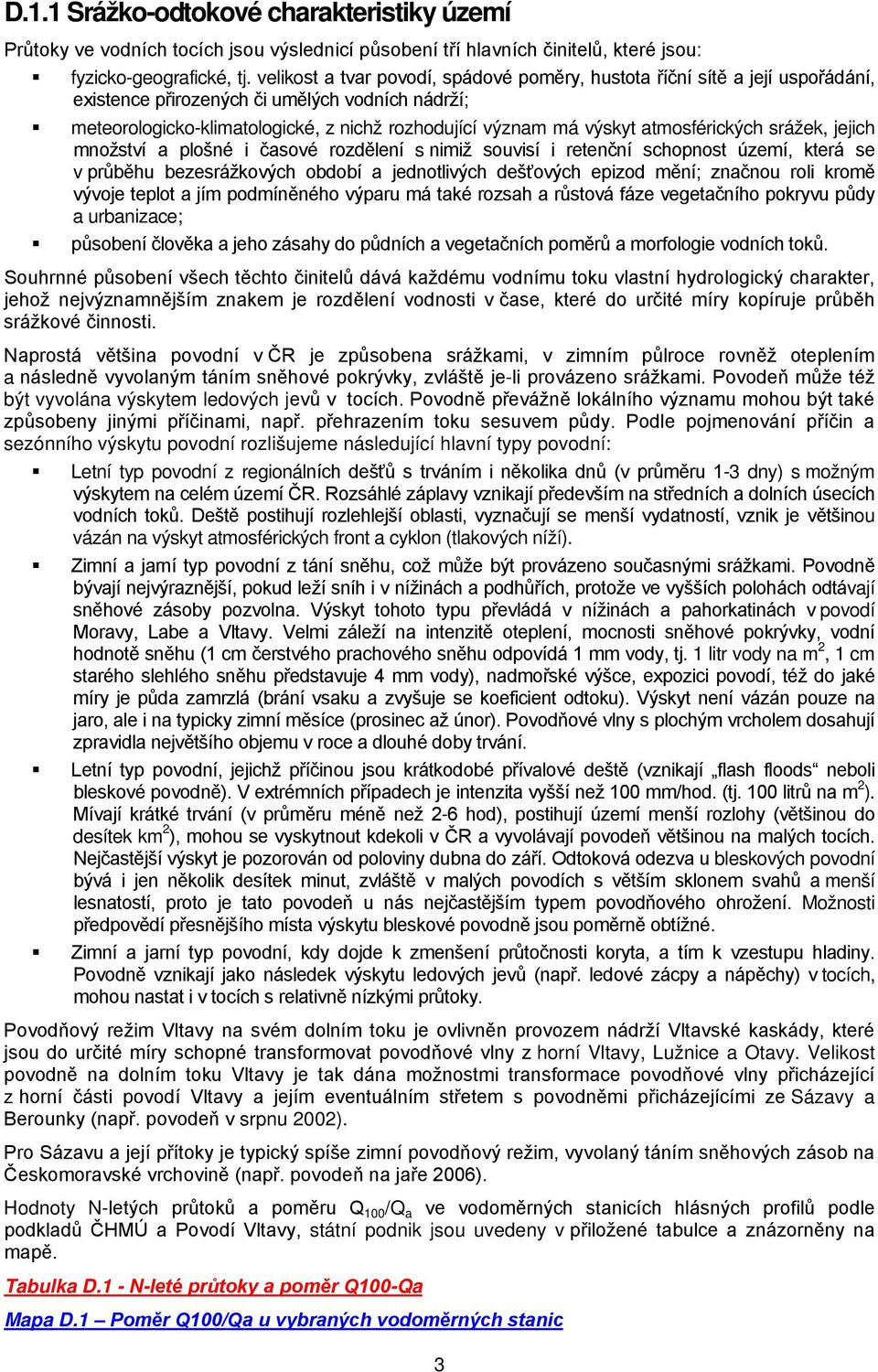 atmosférických srážek, jejich množství a plošné i časové rozdělení s nimiž souvisí i retenční schopnost území, která se v průběhu bezesrážkových období a jednotlivých dešťových epizod mění; značnou