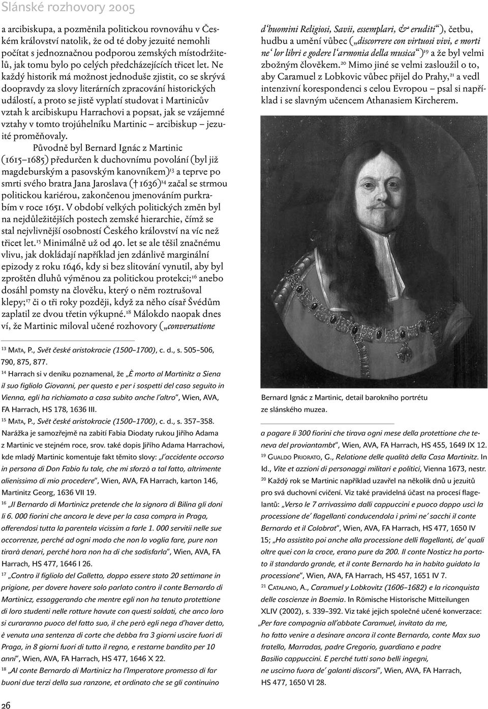 Ne každý historik má možnost jednoduše zjistit, co se skrývá doopravdy za slovy literárních zpracování historických událostí, a proto se jistě vyplatí studovat i Martinicův vztah k arcibiskupu