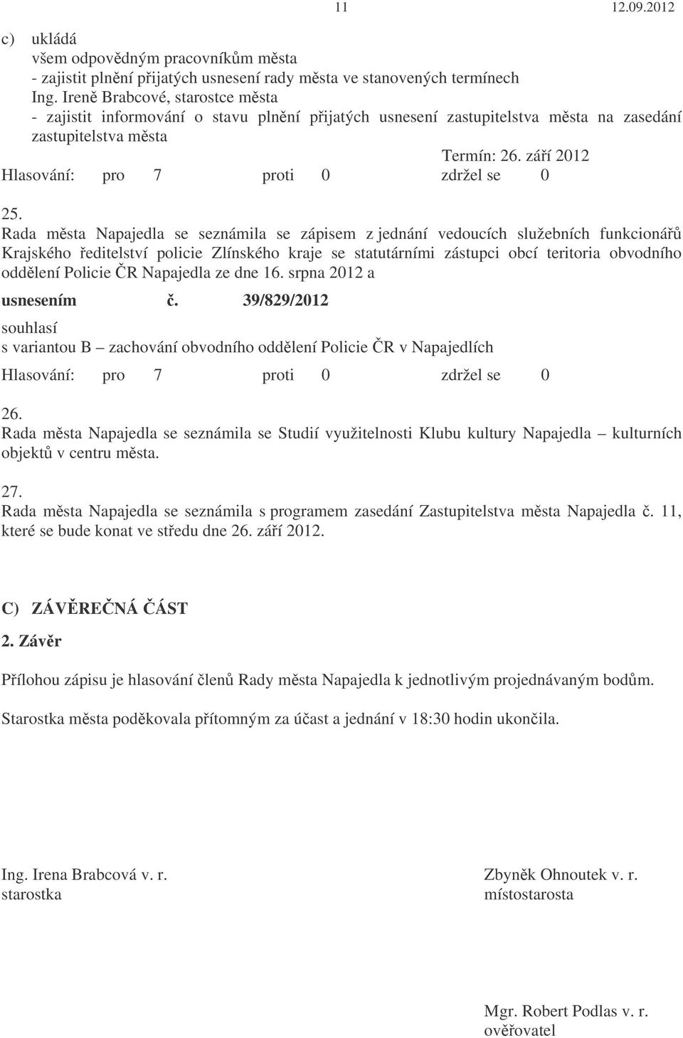 Rada msta Napajedla se seznámila se zápisem z jednání vedoucích služebních funkcioná Krajského editelství policie Zlínského kraje se statutárními zástupci obcí teritoria obvodního oddlení Policie R