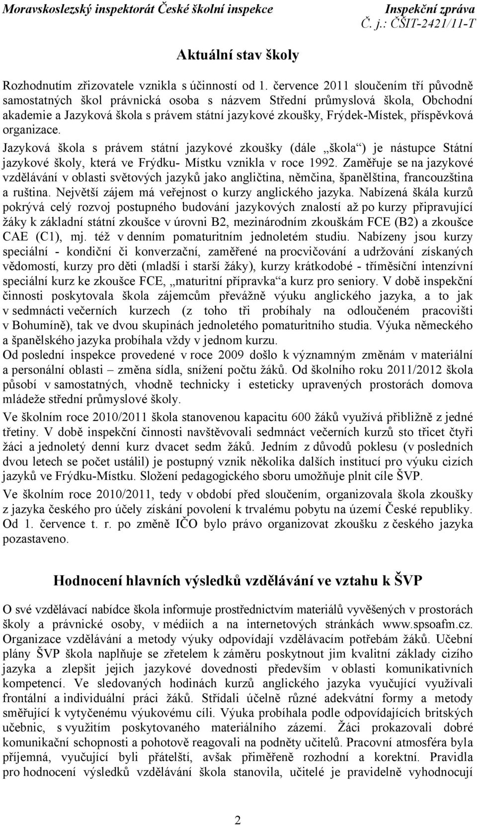 příspěvková organizace. Jazyková škola s právem státní jazykové zkoušky (dále škola ) je nástupce Státní jazykové školy, která ve Frýdku- Místku vznikla v roce 1992.