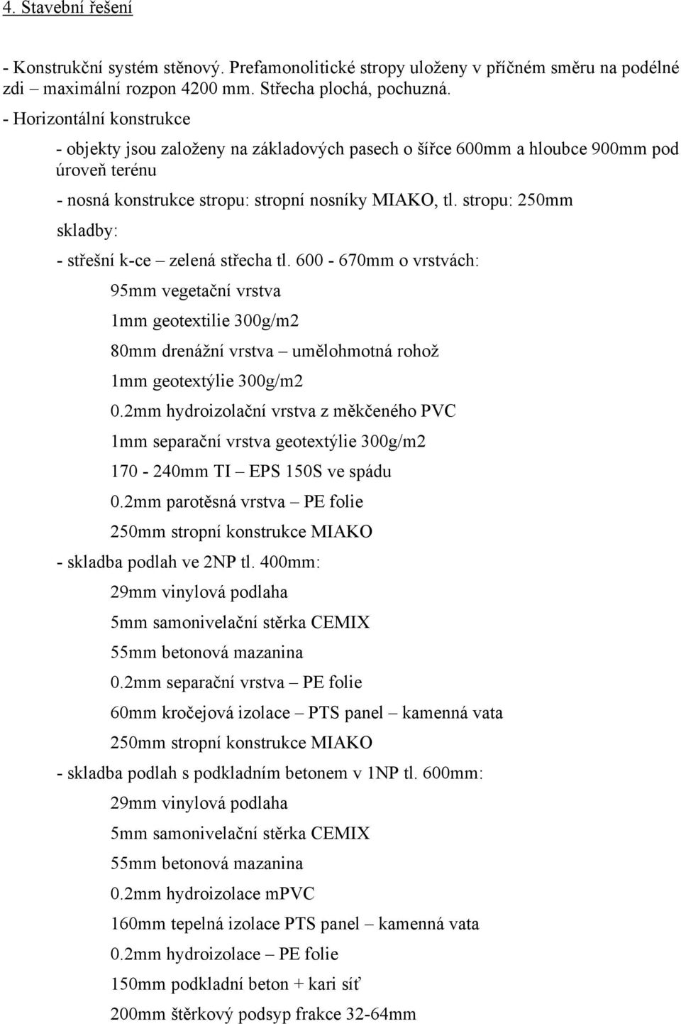 stropu: 250mm skladby: - střešní k-ce zelená střecha tl. 600-670mm o vrstvách: 95mm vegetační vrstva 1mm geotextilie 300g/m2 80mm drenážní vrstva umělohmotná rohož 1mm geotextýlie 300g/m2 0.