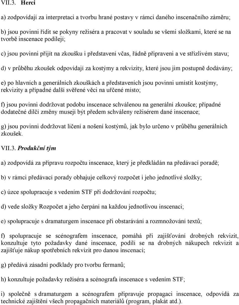 inscenace podílejí; c) jsou povinni přijít na zkoušku i představení včas, řádně připraveni a ve střízlivém stavu; d) v průběhu zkoušek odpovídají za kostýmy a rekvizity, které jsou jim postupně