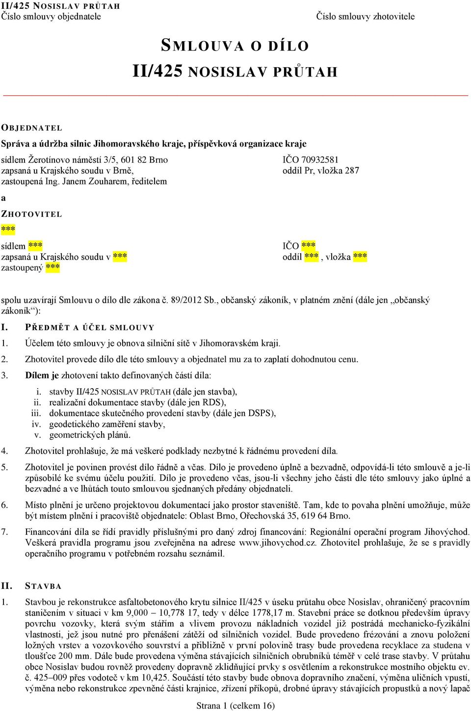 Janem Zouharem, ředitelem a ZHOTOVI TEL *** sídlem *** IČO *** zapsaná u Krajského soudu v *** oddíl ***, vložka *** zastoupený *** spolu uzavírají Smlouvu o dílo dle zákona č. 89/2012 Sb.