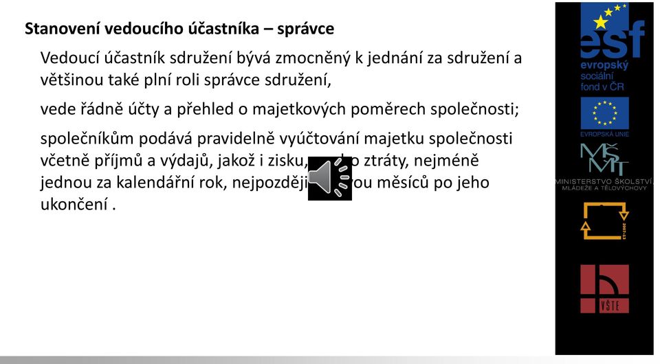 společnosti; společníkům podává pravidelně vyúčtování majetku společnosti včetně příjmů a výdajů,