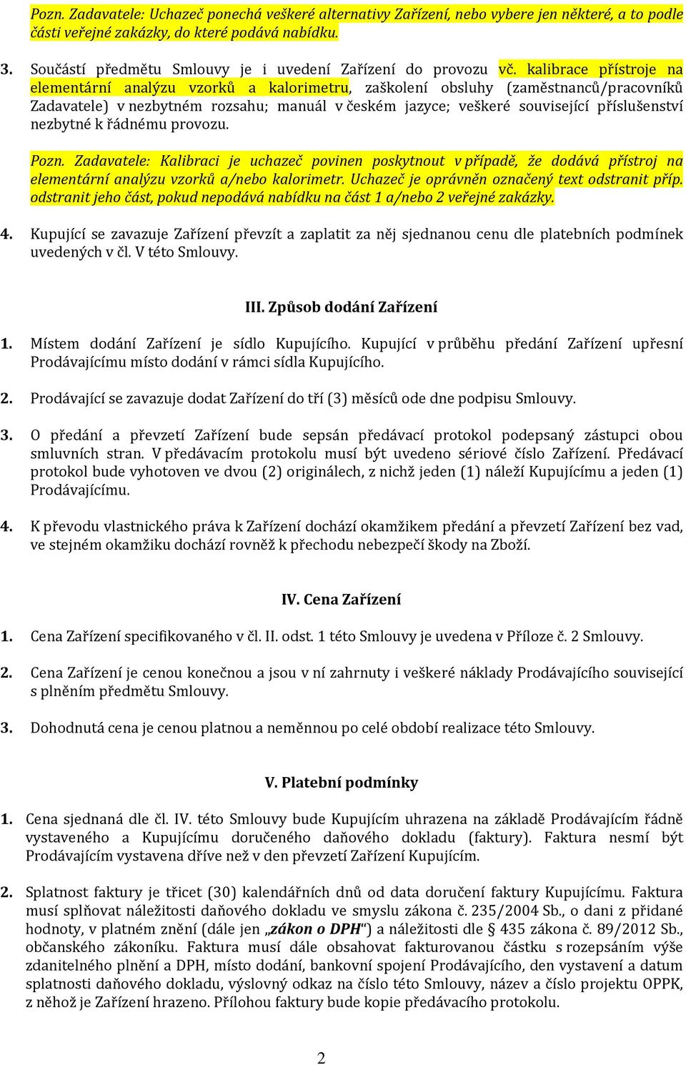 kalibrace přístroje na elementární analýzu vzorků a kalorimetru, zaškolení obsluhy (zaměstnanců/pracovníků Zadavatele) v nezbytném rozsahu; manuál v českém jazyce; veškeré související příslušenství